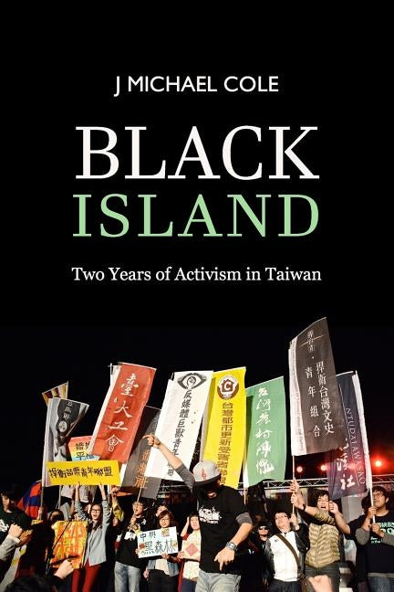 Black Island: Two Years of Activism in Taiwan by Cole, J. Michael