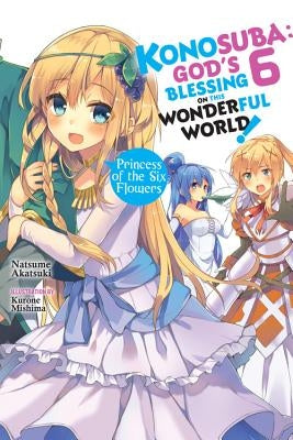 Konosuba: God's Blessing on This Wonderful World!, Vol. 6 (Light Novel): Princess of the Six Flowers by Akatsuki, Natsume