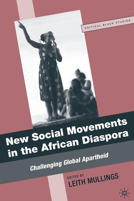 New Social Movements in the African Diaspora: Challenging Global Apartheid by Mullings, L.