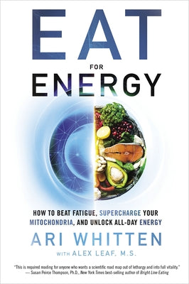 Eat for Energy: How to Beat Fatigue, Supercharge Your Mitochondria, and Unlock All-Day Energy by Whitten, Ari