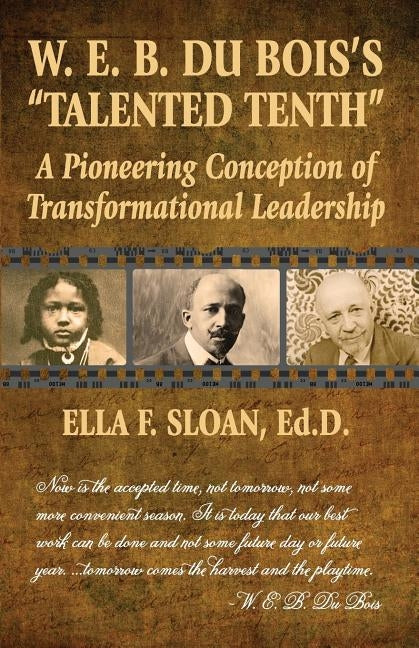 W. E. B. Du Bois's Talented Tenth: A Pioneering Conception of Transformational Leadership by Sloan, Ella F.