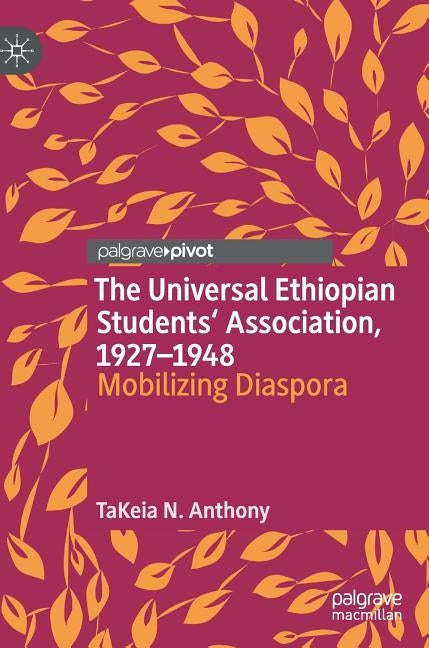 The Universal Ethiopian Students' Association, 1927-1948: Mobilizing Diaspora by Anthony, Takeia N.