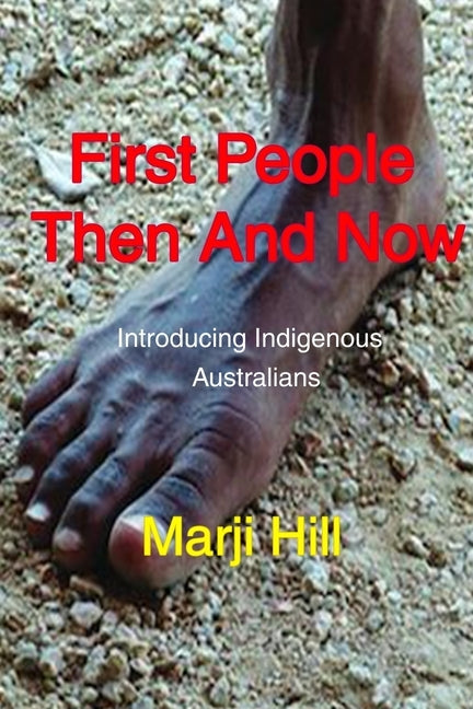 First People Then and Now: Introducing Indigenous Australians by Hill, Marji