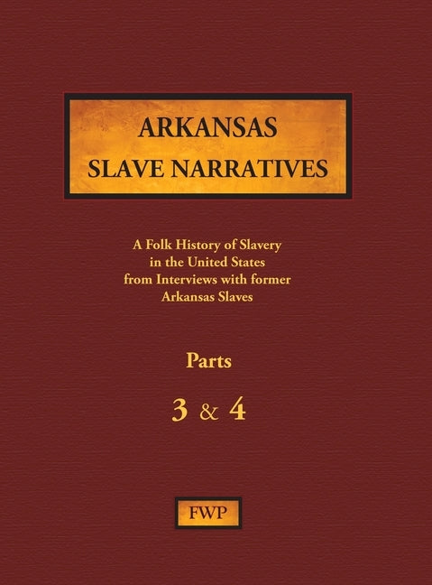 Arkansas Slave Narratives - Parts 3 & 4: A Folk History of Slavery in the United States from Interviews with Former Slaves by Federal Writers' Project (Fwp)