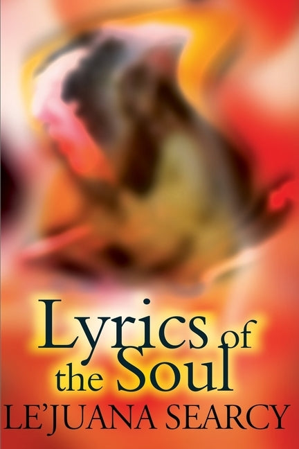 Lyrics of the Soul: A Collection of Spiritual and Inspirational Poetry; Expressing Love, Self-Encouragement and Faith. by Searcy, Le'Juana