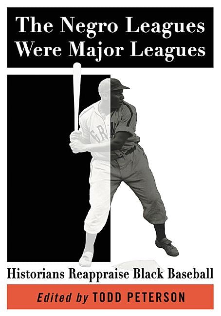 The Negro Leagues Were Major Leagues: Historians Reappraise Black Baseball by Peterson, Todd