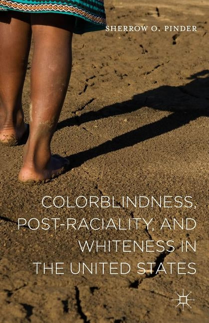 Colorblindness, Post-Raciality, and Whiteness in the United States by Pinder, Sherrow O.