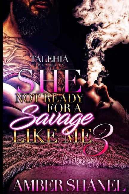 She Not Ready For A Savage Like Me 3 by Shanel, Amber