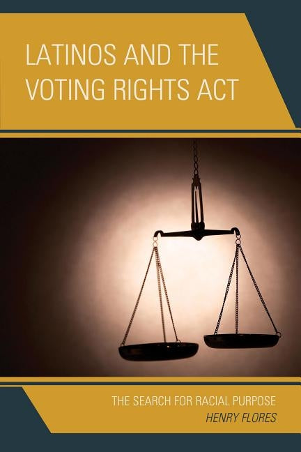 Latinos and the Voting Rights Act: The Search for Racial Purpose by Flores, Henry