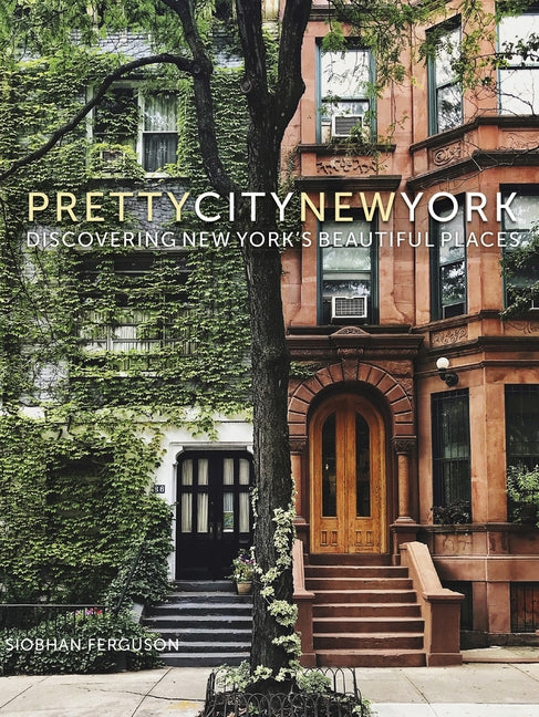 Prettycitynewyork: Discovering New York's Beautiful Places by Ferguson, Siobhan