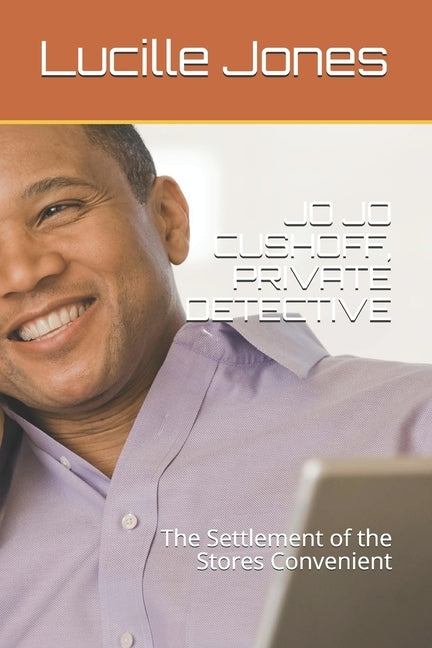 Jo Jo Cushoff, Private Detective: The Settlement of the Stores Convenient by Jones, Lucille