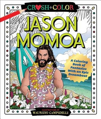 Crush and Color: Jason Momoa: A Coloring Book of Fantasies with an Epic Dreamboat by Campidelli, Maurizio