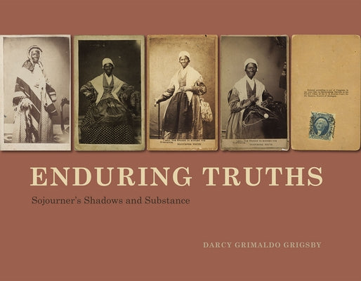 Enduring Truths: Sojourner's Shadows and Substance by Grigsby, Darcy Grimaldo