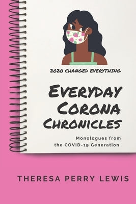 Everyday Corona Chronicles: A Compilation of Monologues About Living Through The COVID-19 Pandemic by Lewis, Theresa Perry