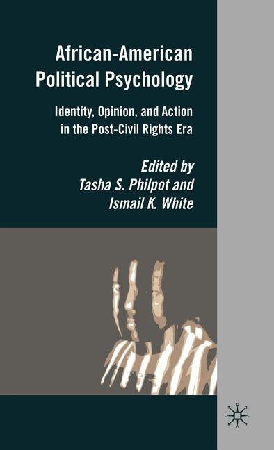 African-American Political Psychology: Identity, Opinion, and Action in the Post-Civil Rights Era by Philpot, T.