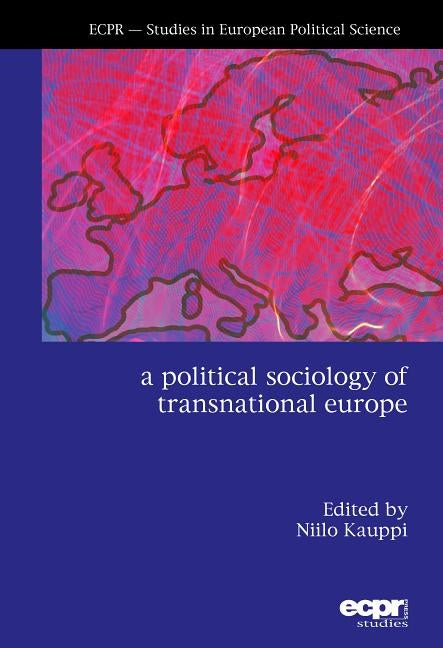 A Political Sociology of Transnational Europe by Kauppi, Niilo