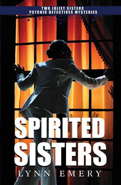 Spirited Sisters: Two Joliet Sisters Psychic Detectives Mysteries by Emery, Lynn