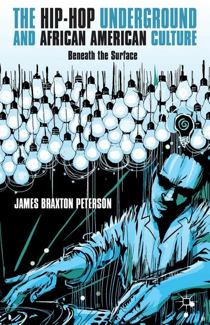 The Hip-Hop Underground and African American Culture: Beneath the Surface by Peterson, J.