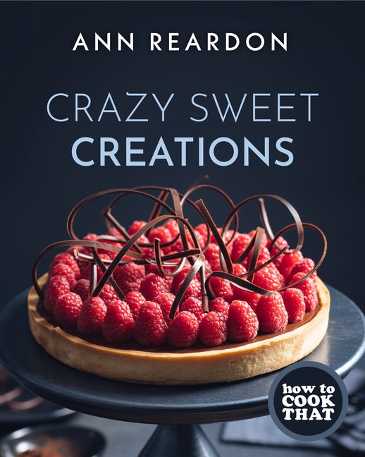 How to Cook That: Crazy Sweet Creations by Reardon, Ann