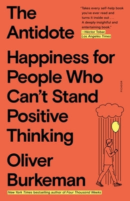 The Antidote: Happiness for People Who Can't Stand Positive Thinking by Burkeman, Oliver