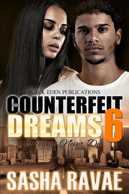 Counterfeit Dreams 6: Dreams Never Die by Ravae, Sasha