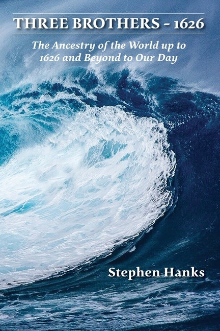 Three Brothers - 1626: The Ancestry of the World up to 1626 and Beyond to Our Day by Hanks, Stephen