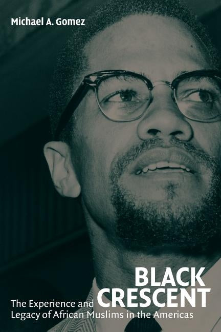 Black Crescent: The Experience and Legacy of African Muslims in the Americas by Gomez, Michael
