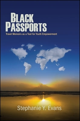 Black Passports: Travel Memoirs as a Tool for Youth Empowerment by Evans, Stephanie Y.