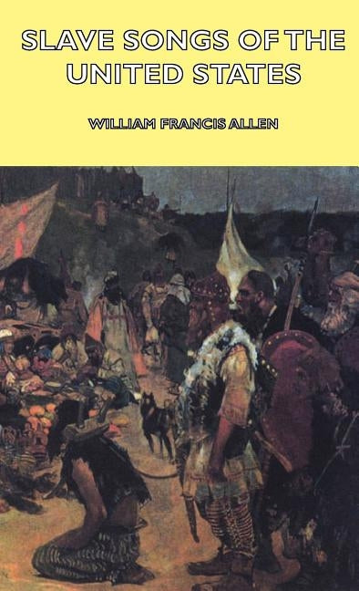 Slave Songs of the United States by Allen, William Francis