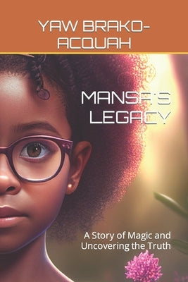 Mansa's Legacy: A Story of Magic and Uncovering the Truth by Brako-Acquah, Yaw
