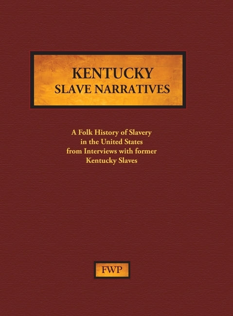 Kentucky Slave Narratives: A Folk History of Slavery in the United States from Interviews with Former Slaves by Federal Writers' Project (Fwp)
