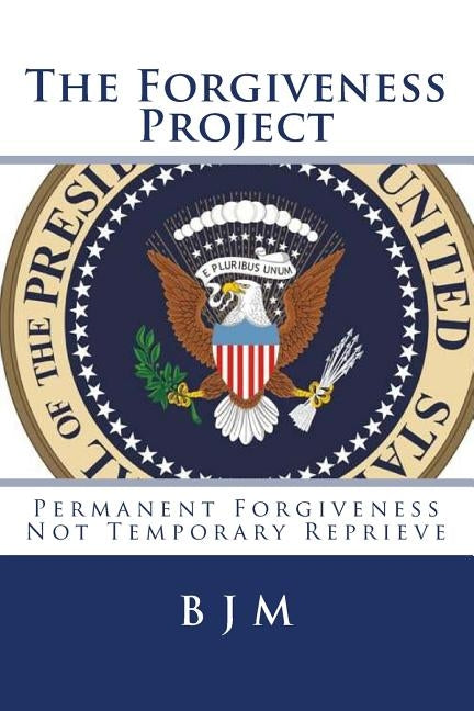 The Forgiveness Project: Permanent Forgiveness Not Temporary Reprieve by M, B. J.