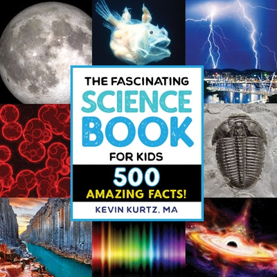 The Fascinating Science Book for Kids: 500 Amazing Facts! by Kurtz, Kevin