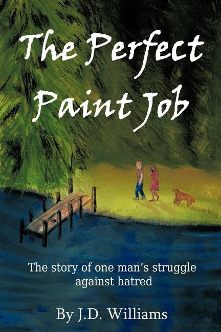 The Perfect Paint Job: The Story of One Man's Struggle Against Hatred by Williams, J. D.