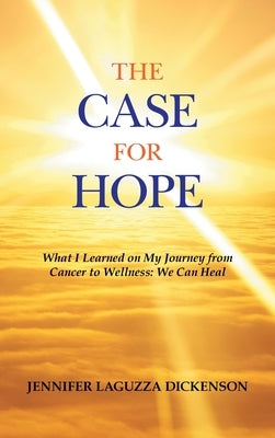 The Case for Hope: What I Learned on My Journey from Cancer to Wellness: We Can Heal by Dickenson, Jennifer Laguzza