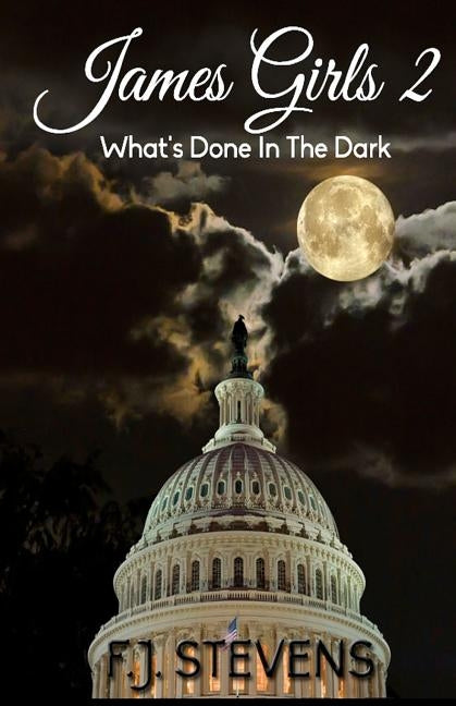 James Girls II: What's Done In The Dark by Stevens, F. J.
