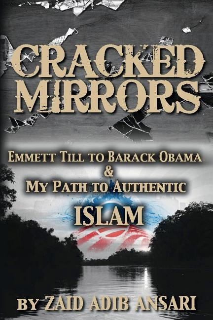 Cracked Mirrors: Emmett Till to Barack Obama and My Path to Authentic Islam by Ansari, Zaid Adib