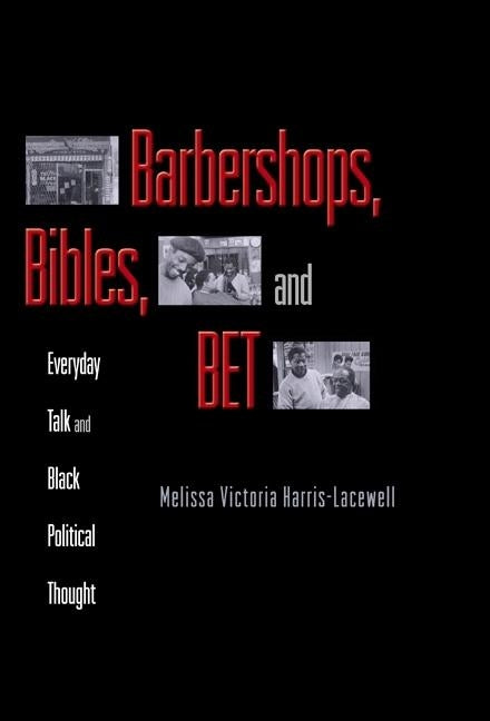 Barbershops, Bibles, and Bet: Everyday Talk and Black Political Thought by Harris-Lacewell, Melissa Victoria