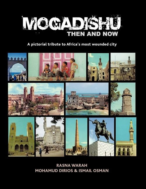 Mogadishu Then and Now: A Pictorial Tribute to Africa's Most Wounded City by Dirios, M.