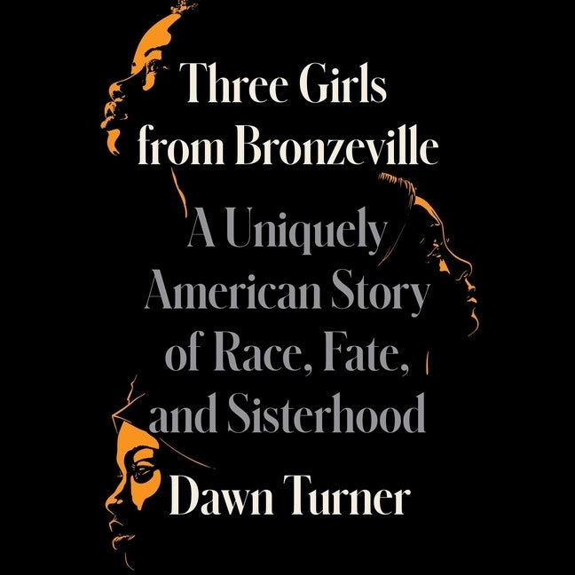 Three Girls from Bronzeville: A Uniquely American Story of Race, Fate, and Sisterhood by Turner, Dawn