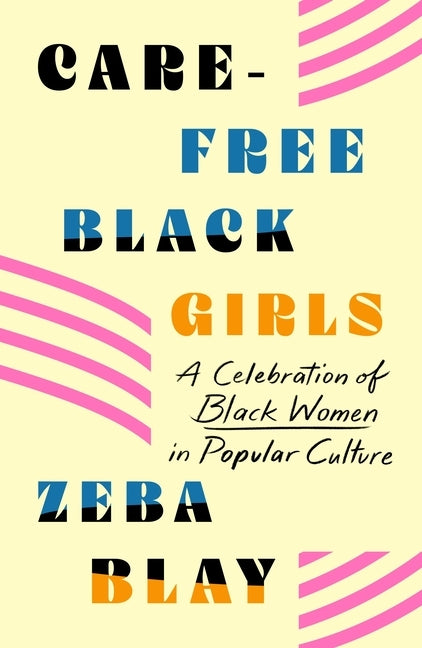 Carefree Black Girls: A Celebration of Black Women in Popular Culture by Blay, Zeba
