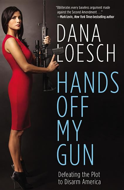 Hands Off My Gun: Defeating the Plot to Disarm America by Loesch, Dana