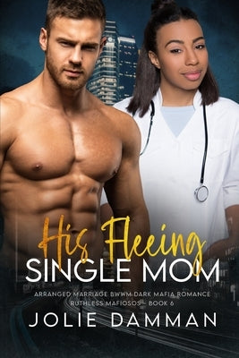 His Fleeing Single Mom: Arranged Marriage BWWM Dark Mafia Romance by Damman, Jolie