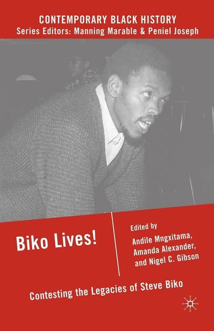 Biko Lives!: Contesting the Legacies of Steve Biko by Mngxitama, A.
