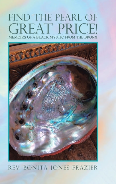 Find the Pearl of Great Price!: Memoirs of a Black Mystic from the Bronx by Frazier, Bonita