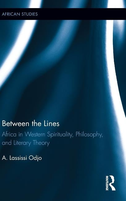 Between the Lines: Africa in Western Spirituality, Philosophy, and Literary Theory by Odjo, A. Lassissi