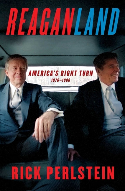 Reaganland: America's Right Turn 1976-1980 by Perlstein, Rick