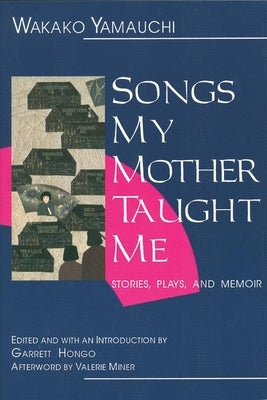 Songs My Mother Taught Me: Stories, Plays, and Memoir by Yamauchi, Wakako