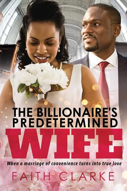 The Billionaire's Predetermined Wife: A Marriage Of Convenience African American Romance by Clarke, Faith