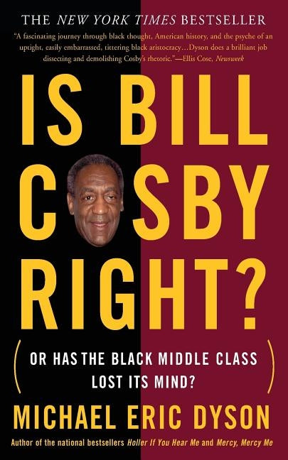 Is Bill Cosby Right?: Or Has the Black Middle Class Lost Its Mind? by Dyson, Michael Eric